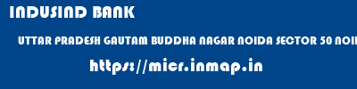 INDUSIND BANK  UTTAR PRADESH GAUTAM BUDDHA NAGAR NOIDA SECTOR 50 NOIDA  micr code
